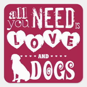 Alles was du brauchst ist Liebe... Und Hunde Quadratischer Aufkleber