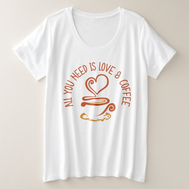 Alles was du brauchst ist Liebe und Kaffee Große Größe T-Shirt (Design vorne)