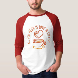 Alles was du brauchst ist Liebe und Kaffee T-Shirt