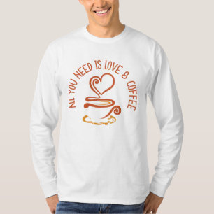 Alles was du brauchst ist Liebe und Kaffee T-Shirt