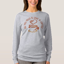 Alles was du brauchst ist Liebe und Kaffee T-Shirt