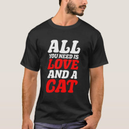 Alles, was du brauchst, ist Liebe und Katze T-Shirt
