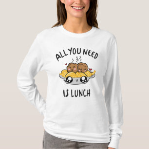 Alles was du brauchst ist Mittagessen T-Shirt