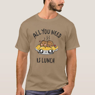 Alles was du brauchst ist Mittagessen T-Shirt