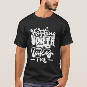 Alles, was es wert ist, Zeit zu haben T-Shirt