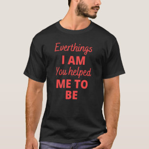 Alles, was ich bin, du hast mir geholfen, Mutter T T-Shirt