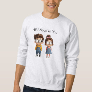 Alles was ich brauche bist Du   Süßer Cartoon Jung Sweatshirt