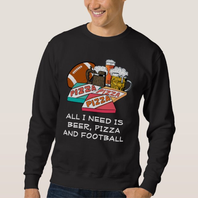 Alles, was ich brauche, ist Bier Pizza Football Sweatshirt (Vorderseite)
