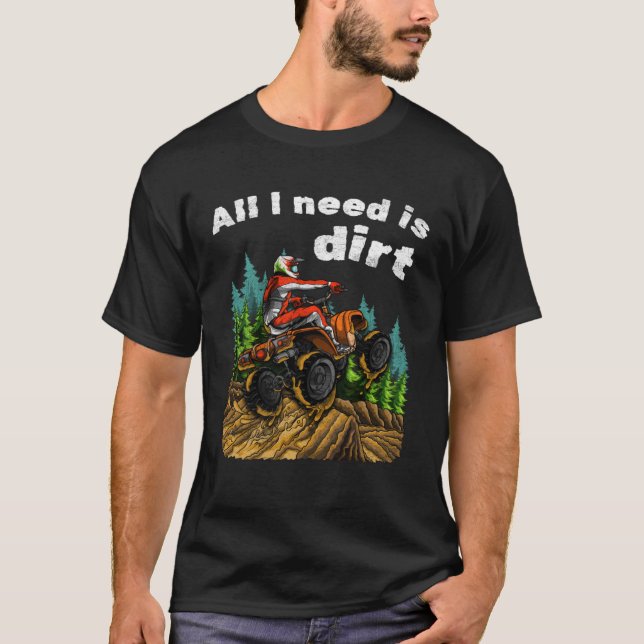 Alles, was ich brauche, ist das Dirt ATV Vierrad Q T-Shirt (Vorderseite)