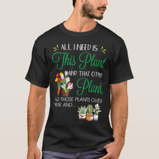 Alles, was ich brauche, ist diese Pflanze Gartenar T-Shirt