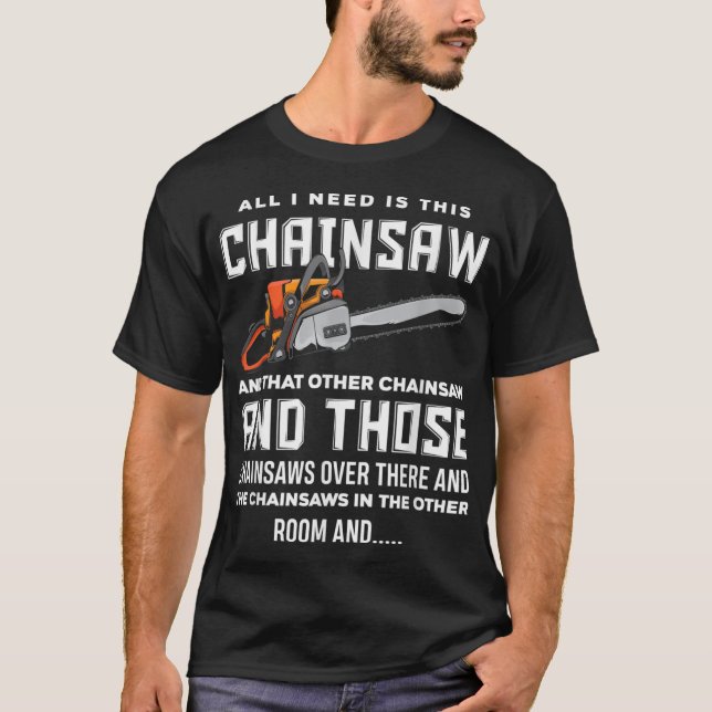 Alles, was ich brauche, ist dieses Chainsaw Funny  T-Shirt (Vorderseite)