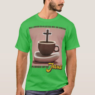 Alles, was ich brauche, ist ein bisschen Kaffee un T-Shirt