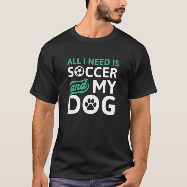 Alles, was ich brauche, ist Fußball und mein Hund T-Shirt (Vorderseite)