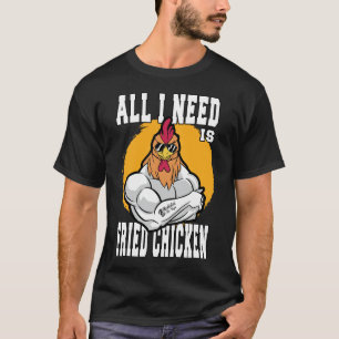 Alles, was ich brauche, ist gebratenes Hühnerschwa T-Shirt