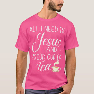 Alles, was ich brauche, ist Jesus und eine Tasse T T-Shirt