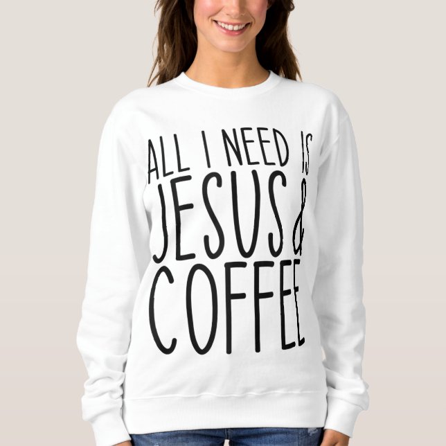 Alles, was ich brauche, ist Jesus und Kaffeekirche Sweatshirt (Vorderseite)