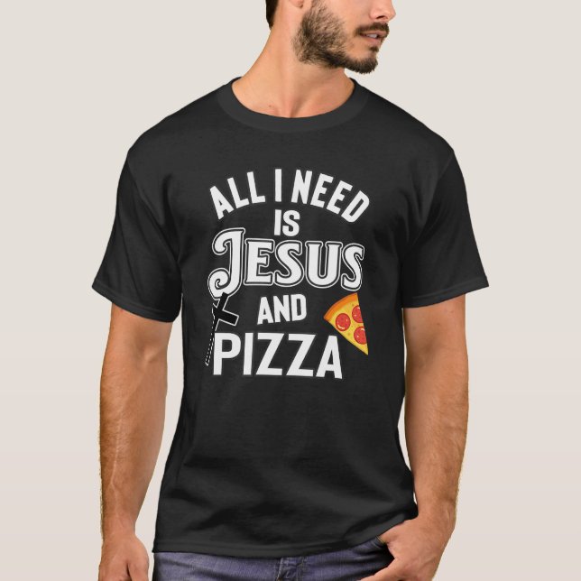Alles, was ich brauche, ist Jesus und Pizza religi T-Shirt (Vorderseite)