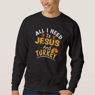 Alles was ich brauche ist Jesus und Truthahn Reli Sweatshirt