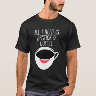 Alles, was ich brauche, ist Kaffee Lipstick Funny T-Shirt