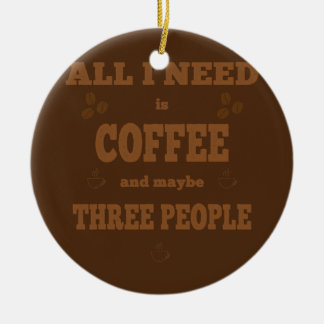 Alles was ich brauche ist Kaffee lustiger Kaffee Keramik Ornament