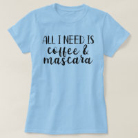 Alles, was ich brauche, ist Kaffee & Mascara T - S