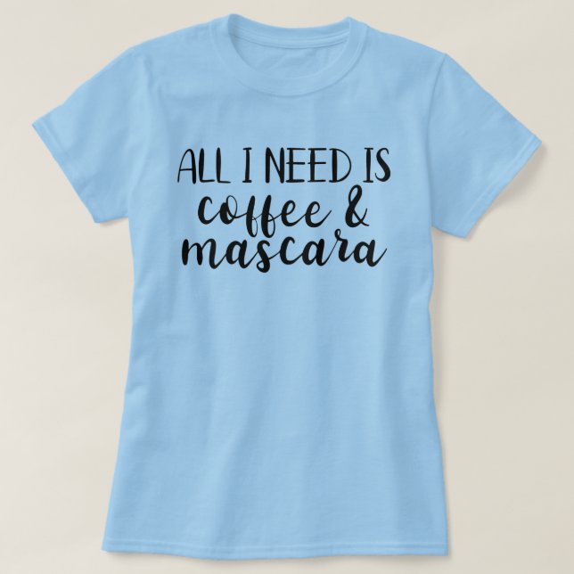Alles, was ich brauche, ist Kaffee & Mascara T - S T-Shirt (Design vorne)