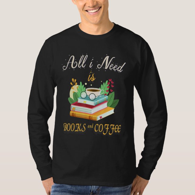 Alles was ich brauche ist Kaffee und Bücher Leser  T-Shirt (Vorderseite)