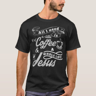 Alles, was ich brauche, ist Kaffee und eine Menge T-Shirt