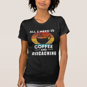 Alles, was ich brauche, ist Kaffee und Geocaching T-Shirt
