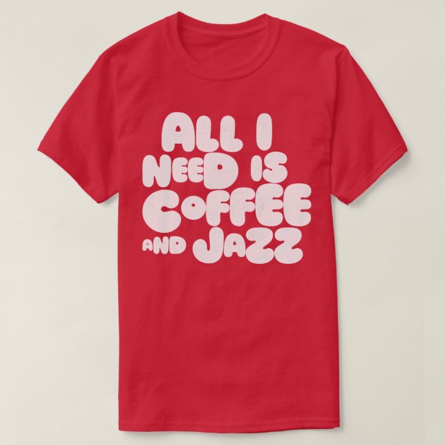 Alles, was ich brauche, ist Kaffee und Jazz T-Shirt (Design vorne)