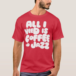 Alles, was ich brauche, ist Kaffee und Jazz T-Shirt