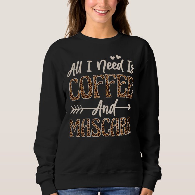 Alles was ich brauche ist Kaffee und Mascara 4 Sweatshirt (Vorderseite)
