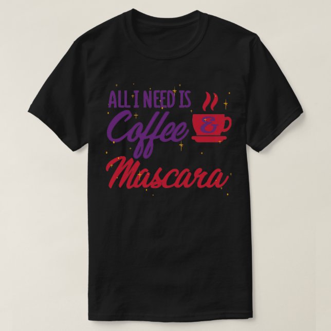 Alles, was ich brauche, ist Kaffee und Mascara Col T-Shirt (Design vorne)