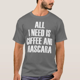Alles was ich brauche ist Kaffee und MascaraFunny T-Shirt