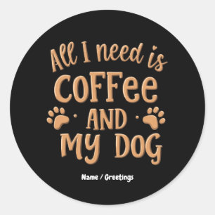 Alles was ich brauche ist Kaffee und mein Hund das Runder Aufkleber