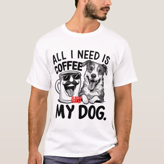Alles, was ich brauche, ist Kaffee und mein Hund i T-Shirt (Vorderseite)