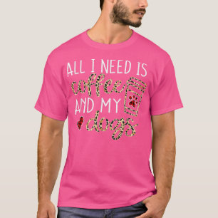 Alles, was ich brauche, ist Kaffee und mein Hund i T-Shirt