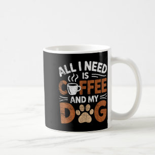 Alles, was ich brauche, ist Kaffee und mein Hund, Kaffeetasse