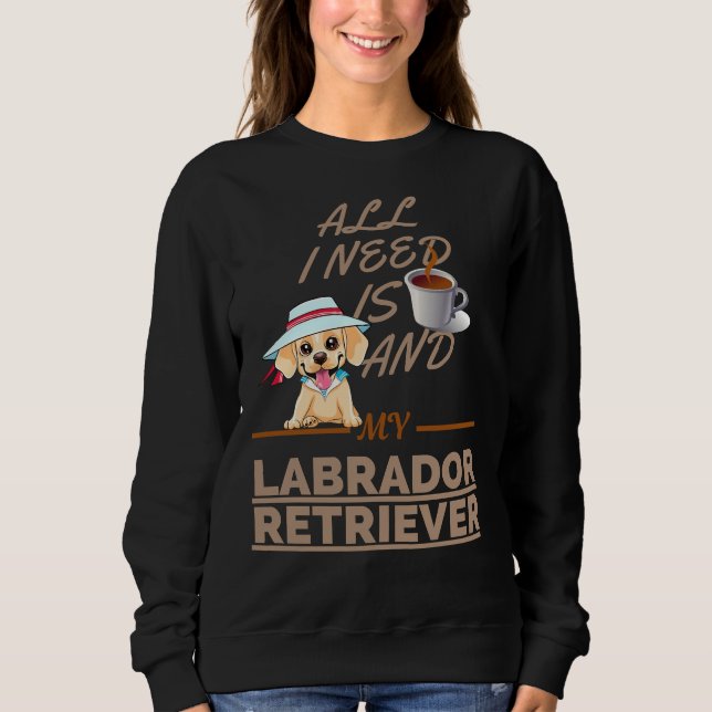 Alles was ich brauche ist Kaffee und mein Hund Lab Sweatshirt (Vorderseite)