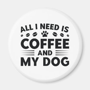 Alles was ich brauche ist Kaffee und mein Hund Magnet