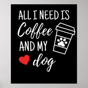 Alles, was ich brauche, ist Kaffee und mein Hund Poster