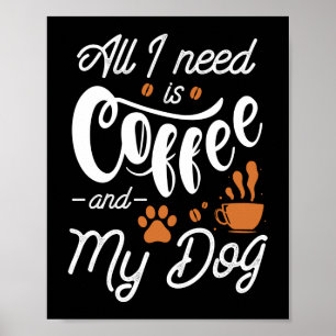 Alles, was ich brauche, ist Kaffee und mein Hund Poster