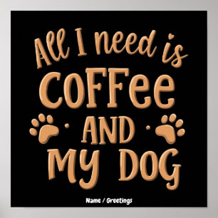 Alles, was ich brauche, ist Kaffee und mein Hund - Poster
