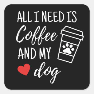 Alles, was ich brauche, ist Kaffee und mein Hund Quadratischer Aufkleber