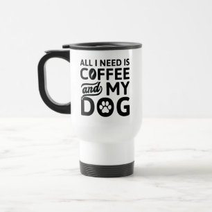 Alles, was ich brauche, ist Kaffee und mein Hund Reisebecher