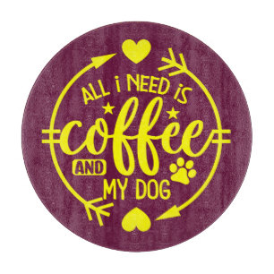 Alles was ich brauche ist Kaffee und mein Hund Schneidebrett