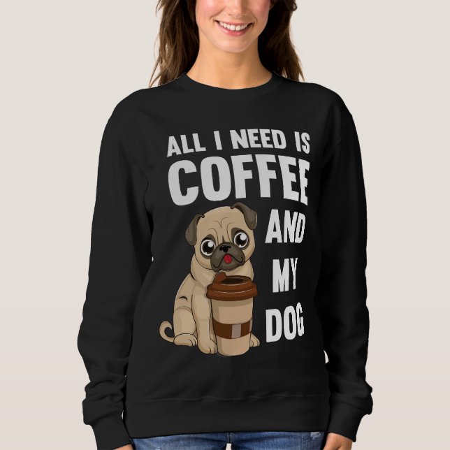 Alles, was ich brauche, ist Kaffee und mein Hund - Sweatshirt (Vorderseite)