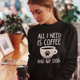 Alles, was ich brauche, ist Kaffee und mein Hund Sweatshirt
