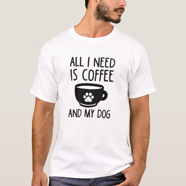 Alles, was ich brauche, ist Kaffee und mein Hund T-Shirt (Vorderseite)