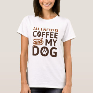 Alles, was ich brauche, ist Kaffee und mein Hund T-Shirt